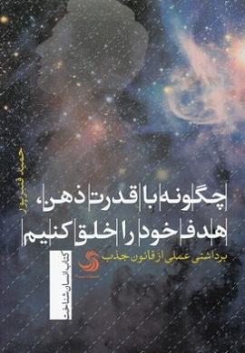 0-چگونه با قدرت ذهن، هدف خود را خلق کنیم : برداشتی عملی از قانون جذب