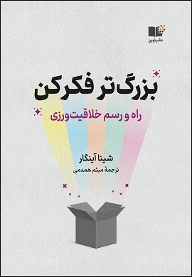 بزرگ تر فکر کن : راه و رسم خلاقیت ورزی